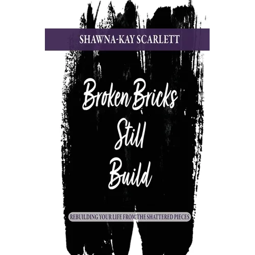 Broken Bricks Still Build: Rebuilding Your Life From the Shattered Pieces - Paperback