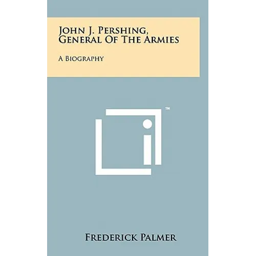 John J. Pershing, General Of The Armies: A Biography - Hardcover