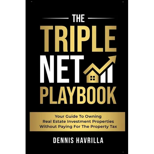 The Triple Net PlayBook: Your Guide to Owing Real Estate Investment Properties Without Paying for the Property Tax - Paperback