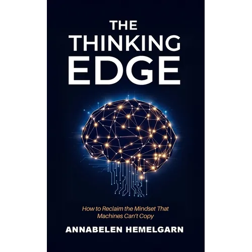 The Thinking Edge: How to Reclaim the Mindset That Machines Can't Copy - Paperback