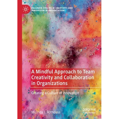 A Mindful Approach to Team Creativity and Collaboration in Organizations: Creating a Culture of Innovation - Paperback