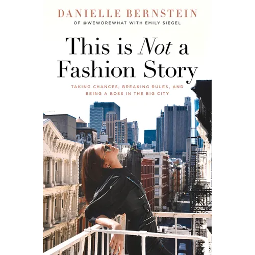 This Is Not a Fashion Story: Taking Chances, Breaking Rules, and Being a Boss in the Big City - Hardcover