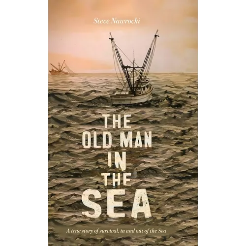 The Old Man IN the Sea, A true story of survival, in and out of the Sea - Hardcover