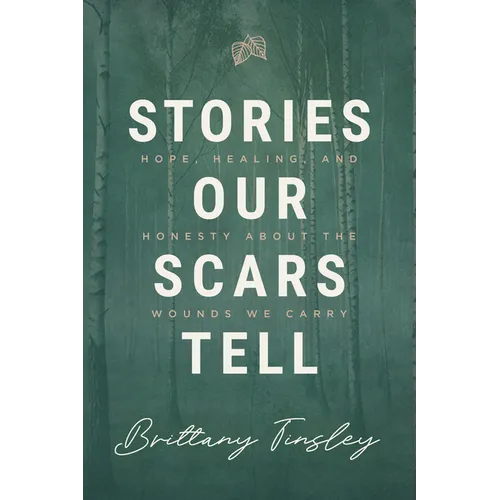 Stories Our Scars Tell: Hope, Healing, and Honesty about the Wounds We Carry - Paperback