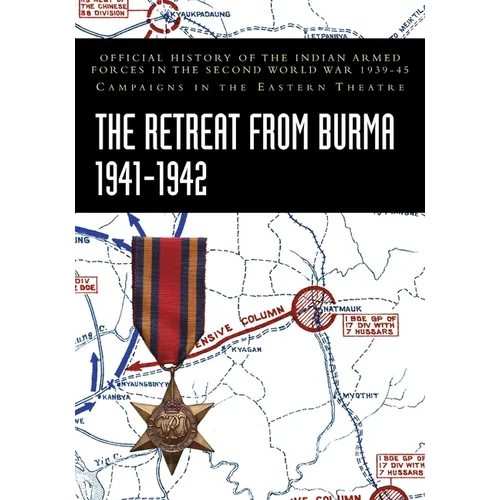 The Retreat from Burma 1941-1942: Official History of the Indian Armed Forces in the Second World War 1939-45 Campaigns in the Eastern Theatre - Paperback