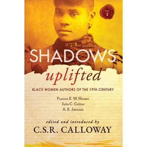 Shadows Uplifted Volume I: Black Women Authors of 19th Century American Fiction - Paperback
