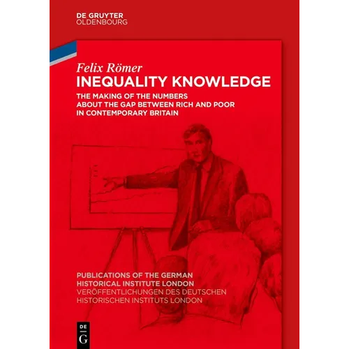 Inequality Knowledge: The Making of the Numbers about the Gap Between Rich and Poor in Contemporary Britain - Hardcover