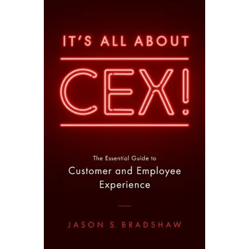 It's All about CEX!: The Essential Guide to Customer and Employee Experience - Paperback