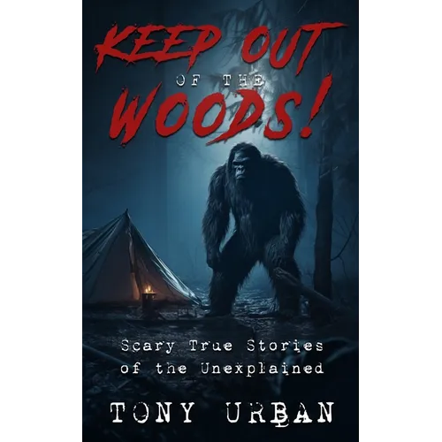 Keep Out of the Woods!: Scary True Stories of the Unexplained - Paperback