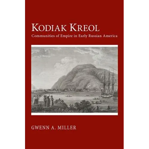 Kodiak Kreol: Communities of Empire in Early Russian America - Hardcover