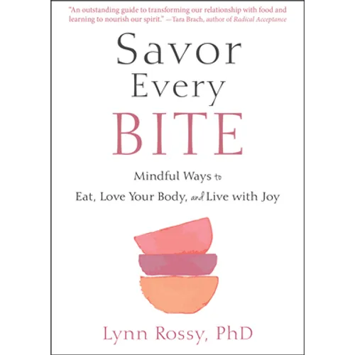 Savor Every Bite: Mindful Ways to Eat, Love Your Body, and Live with Joy - Paperback