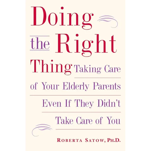 Doing the Right Thing: Taking Care of Your Elderly Parents Even If They Didn't Take Care of You - Paperback