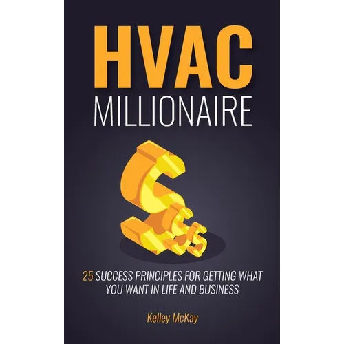 HVAC Millionaire: 25 Success Principles for Getting What You Want in Life and Business - Hardcover