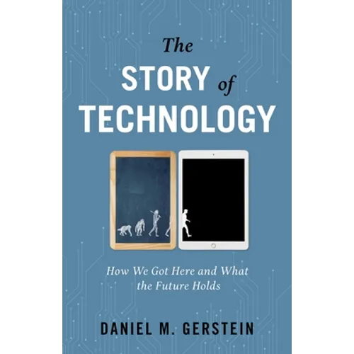 Story of Technology: How We Got Here and What the Future Holds - Hardcover