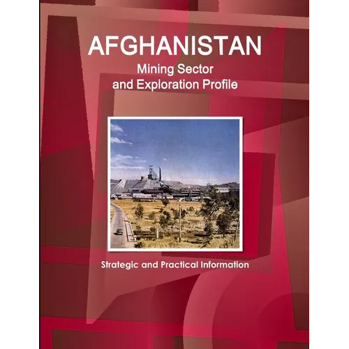 Afghanistan Mining Sector and Exploration Profile - Strategic and Practical Information - Paperback