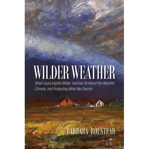 Wilder Weather: What Laura Ingalls Wilder Teaches Us about the Weather, Climate, and Protecting What We Cherish - Paperback