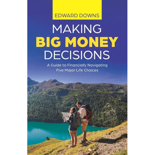 Making Big Money Decisions: A guide to financially navigating five major life choices - Paperback