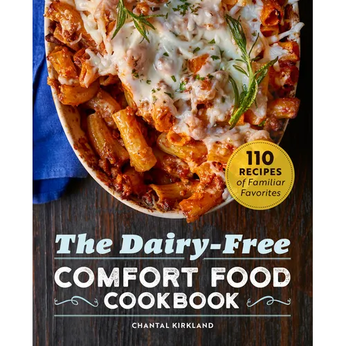 The Dairy-Free Comfort Food Cookbook: 110 Recipes of Familiar Favorites - Paperback