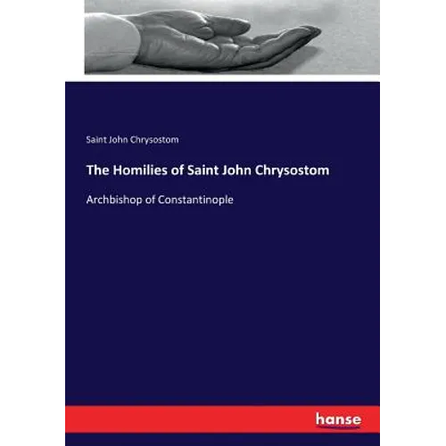The Homilies of Saint John Chrysostom: Archbishop of Constantinople - Paperback