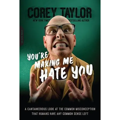 You're Making Me Hate You: A Cantankerous Look at the Common Misconception That Humans Have Any Common Sense Left - Paperback