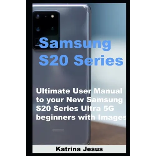 Samsung S20 Series: Ultimate User Manual to your New Samsung S20 Series Ultra 5G beginners with Images - Paperback