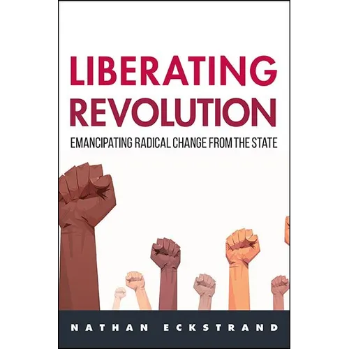 Liberating Revolution: Emancipating Radical Change from the State - Paperback