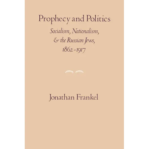Prophecy and Politics: Socialism, Nationalism, and the Russian Jews, 1862-1917 - Paperback