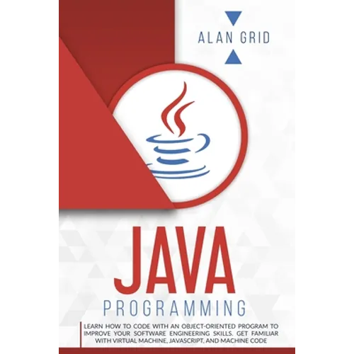 Java Programming: Learn How to Code With an Object-Oriented Program to Improve Your Software Engineering Skills. Get Familiar with Virtual Machine, Ja - Paperback