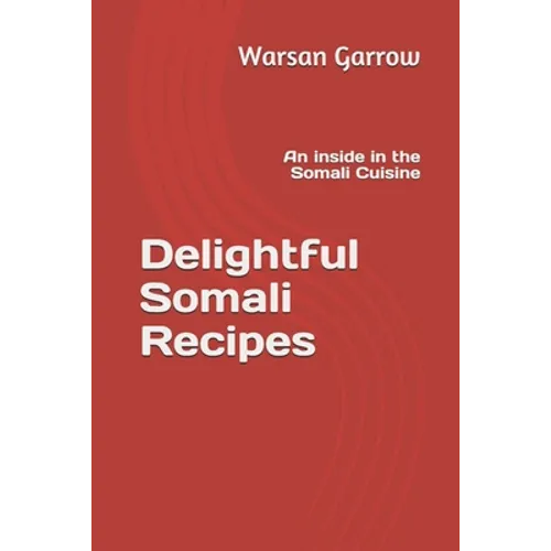 Delightful Somali Recipes: An inside in the Somali Cuisine - Paperback