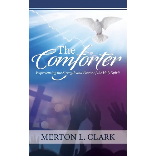The Comforter: Experiencing the Strength and Power of the Holy Spirit - Hardcover