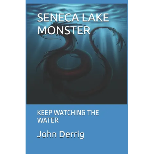Seneca Lake Monster: Keep Watching the Water - Paperback