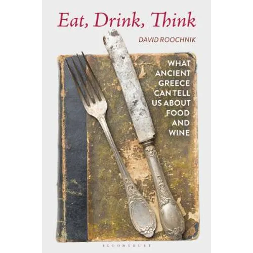 Eat, Drink, Think: What Ancient Greece Can Tell Us about Food and Wine - Paperback