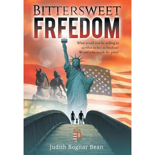 Bittersweet Freedom: What Would You Be Willing To Sacrifice To Live In Freedom? Would It Be Worth The Price? - Hardcover