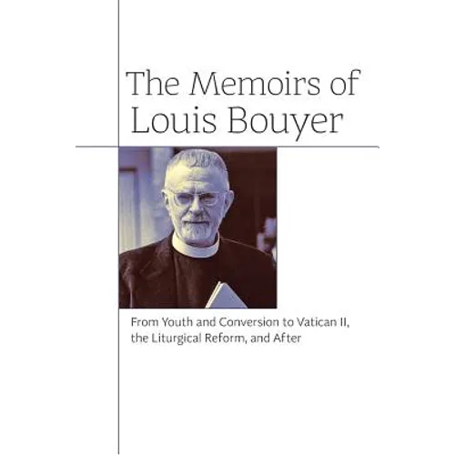 The Memoirs of Louis Bouyer: From Youth and Conversion to Vatican II, the Liturgical Reform, and After - Paperback