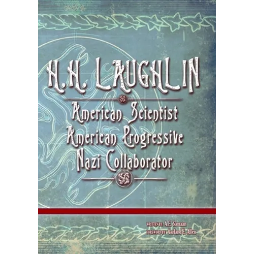 H.H. Laughlin: American Scientist. American Progressive. Nazi Collaborator. - Paperback