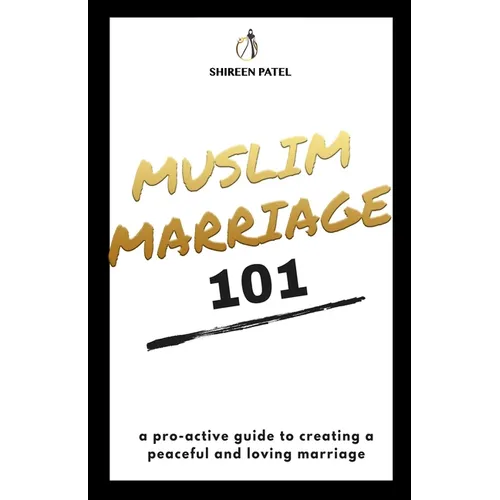 Muslim Marriage 101: A pro-active guide to creating a peaceful and loving marriage. - Paperback