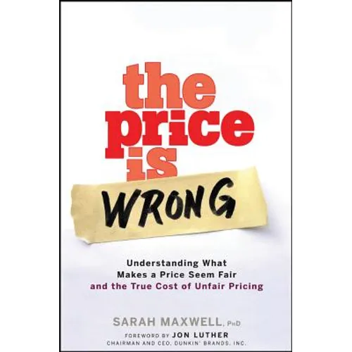 The Price Is Wrong: Understanding What Makes a Price Seem Fair and the True Cost of Unfair Pricing - Hardcover