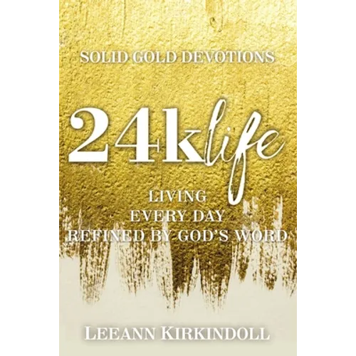 24k Life: Living Every Day Refined by God's Word - Paperback