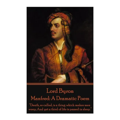 Lord Byron - Manfred: A Dramatic Poem: "Death, so called, is a thing which makes men weep, And yet a third of life is passed in sleep." - Paperback
