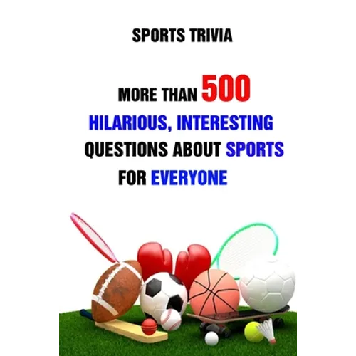 Sports Trivia: More Than 500 Hilarious, Interesting Questions About Sports For Everyone - Paperback