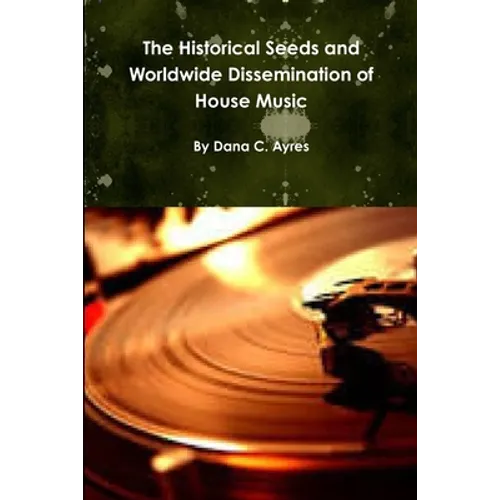 The Historical Seeds and Worldwide Dissemination of House Music - Paperback