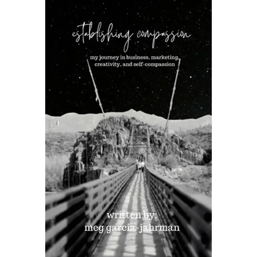 Establishing Compassion: My Journey in Business, Marketing, Creativity + Self Compassion - Paperback