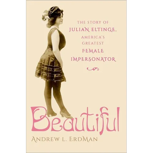 Beautiful: The Story of Julian Eltinge, America's Greatest Female Impersonator - Hardcover