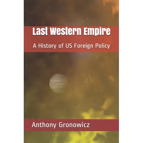 Last Western Empire: A History of US Foreign Policy - Paperback