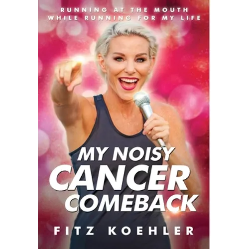 My Noisy Cancer Comeback: Running at the Mouth, While Running for My Life - Hardcover