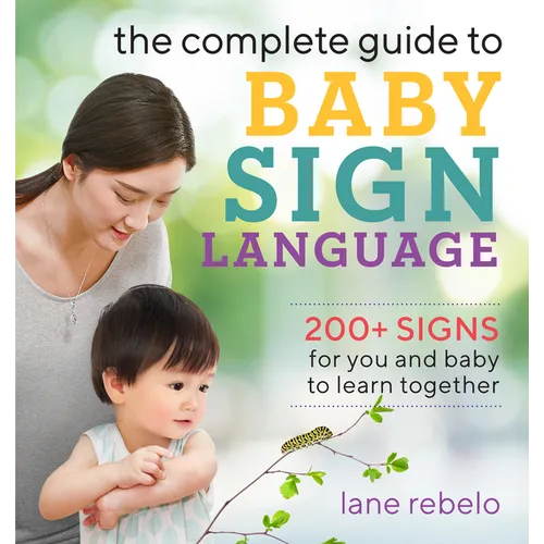 The Complete Guide to Baby Sign Language: 200+ Signs for You and Baby to Learn Together - Paperback