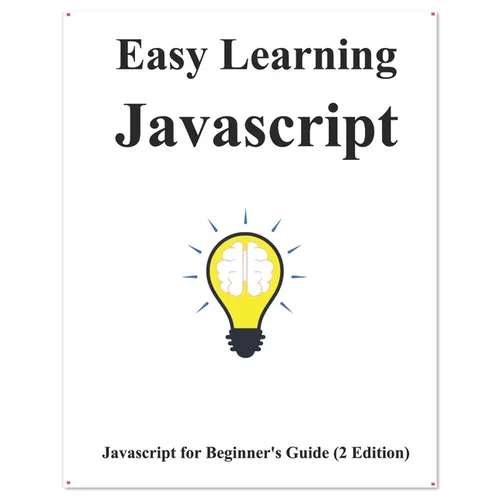 Easy Learning Javascript (2 Edition): Javascript for Beginner's Guide Learn Easy and Fast - Paperback