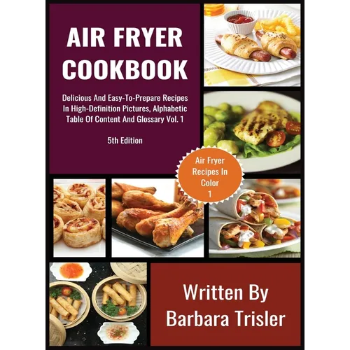 Air Fryer Cookbook: Delicious And Easy-To-Prepare Recipes In High-Definition Pictures, Alphabetic Table Of Contents, And Glossary Vol.1 - Hardcover