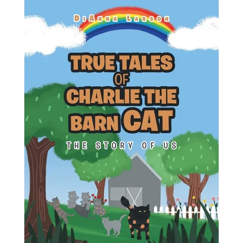 True Tales of Charlie the Barn Cat: The Story of Us - Paperback