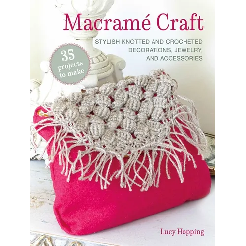 Macramé Craft: 35 Projects to Make: Stylish Knotted and Crocheted Decorations, Jewelry, and Accessories - Paperback